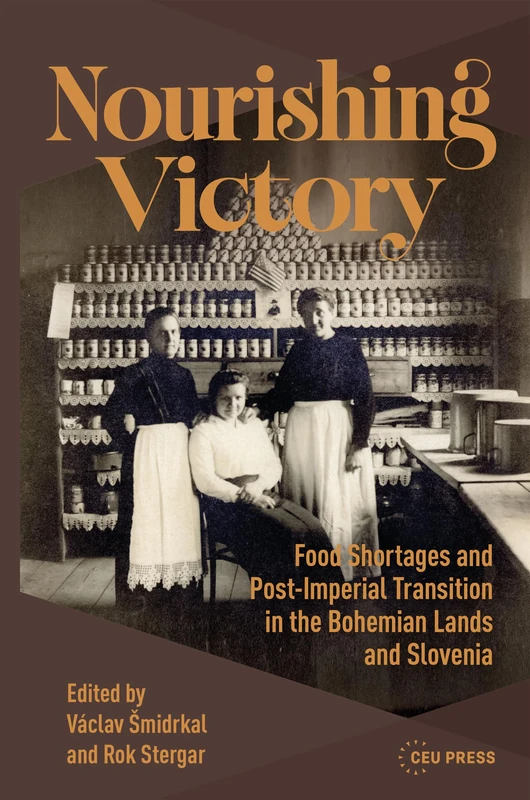 Nourishing Victory: Food Shortages and Post-Imperial Transition in the Bohemian Lands and Slovenia