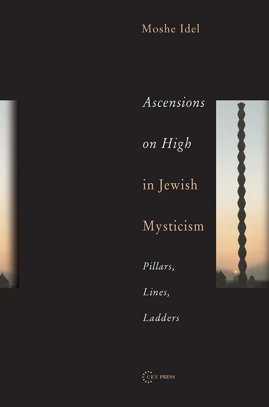 Ascensions on High in Jewish Mysticism: Pillars, Lines, Ladders (Pasts Incorporated: Studies in the Humanities - CEU Press)