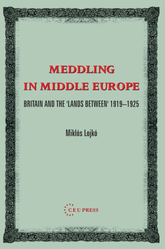 Meddling in Middle Europe: Britain and the 'Lands Between' 1919-1926