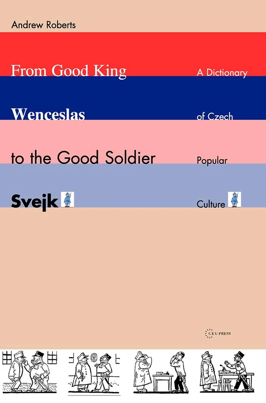 From Good King Wenceslas to the Good Soldier ¿vejk: A Dictionary of Czech Popular Culture