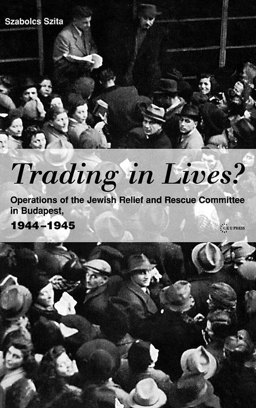 Trading in Lives?: Operations of the Jewish Relief and Rescue Committee in Budapest, 1944-1945