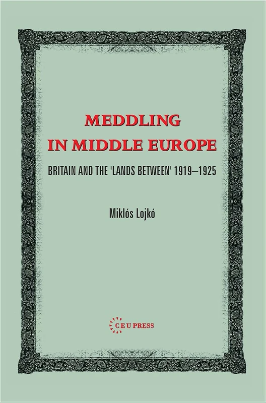 Meddling in Middle Europe: Britain and the 'Lands Between' 1919-1925