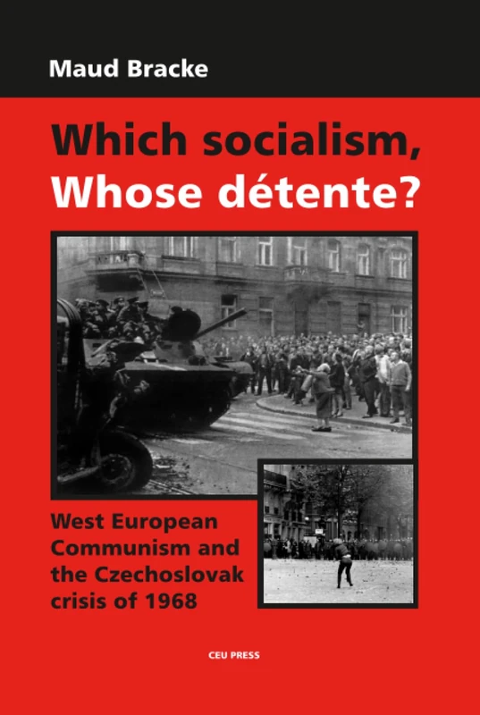 Which Socialism, Whose Detente?: West European Communism and the Czechoslovak Crisis of 1968