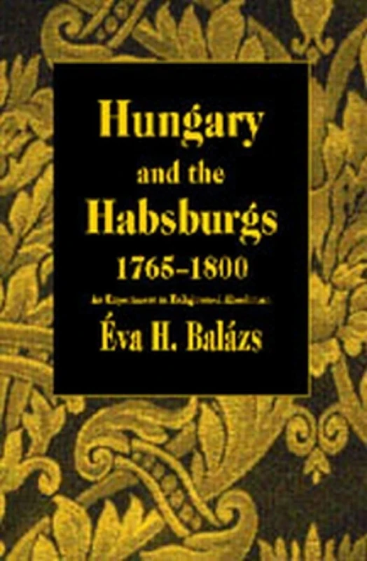 Hungary and the Habsburgs, 1765-1800 - History Book