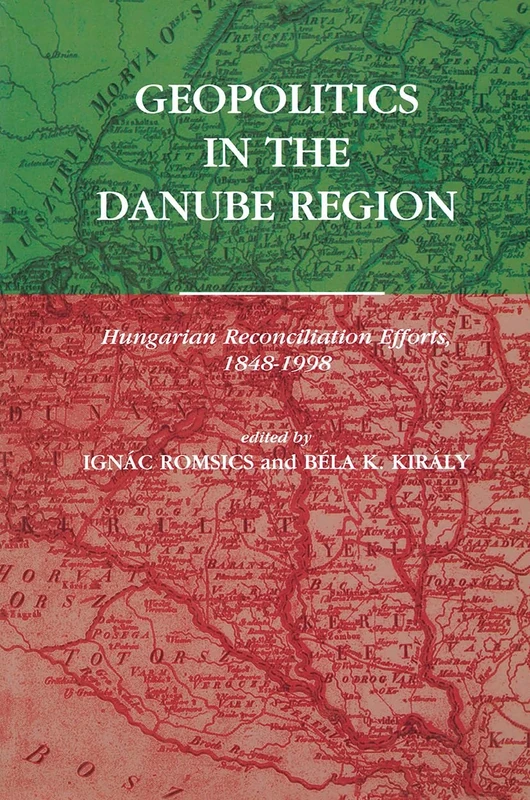 Geopolitics in the Danube Region: Hungarian Reconciliation Efforts, 1848-1998: 97 (Atlantic Studies on Society in Change)