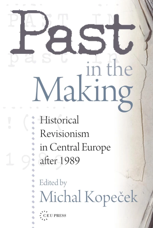 Past in the Making: Historical Revisionism in Central Europe After 1989