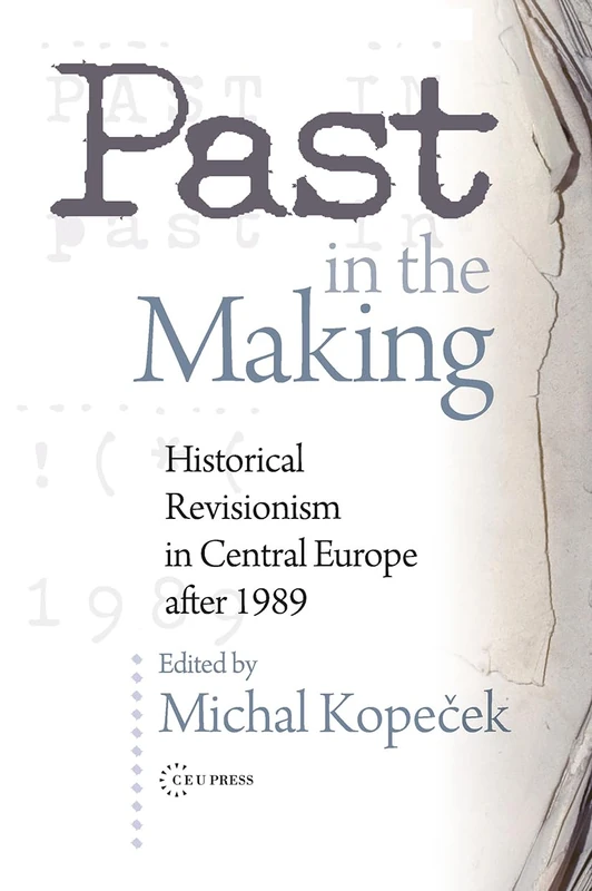 Past in the Making: Historical Revisionism in Central Europe After 1989