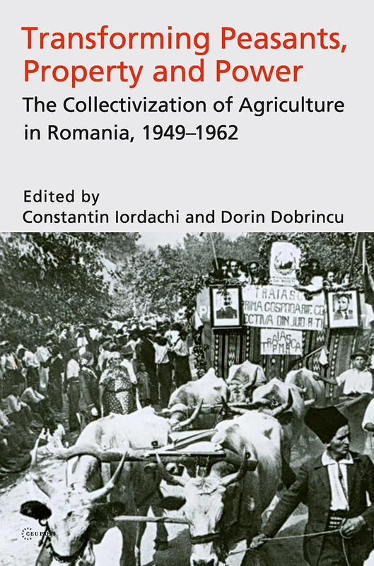 Transforming Peasants, Property and Power: The Collectivization of Agriculture in Romania, 1949-1962