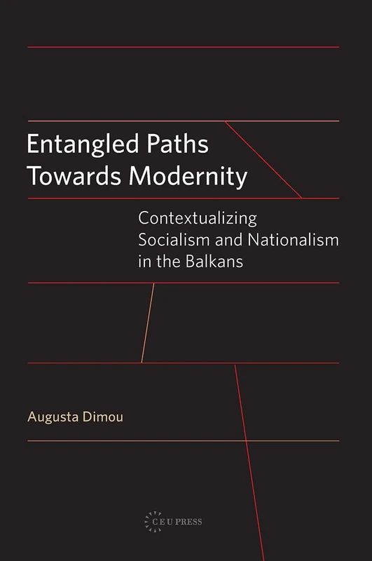 Entangled Paths Toward Modernity: Contextualizing Socialism and Nationalism in the Balkans