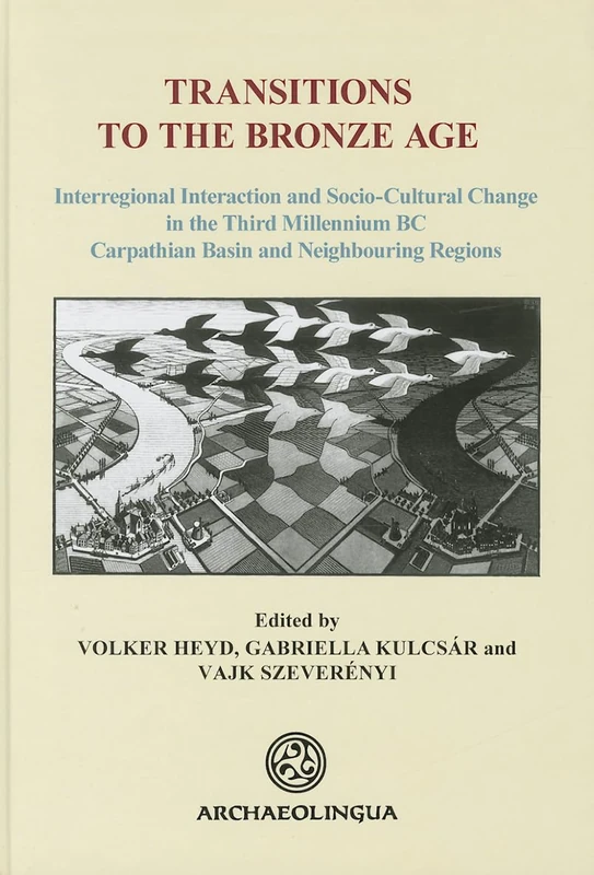 Transitions to the Bronze Age. Interregional Interaction and Socio-Cultural Change in the Third Millennium BC Carpathian Basin and Neighbouring Regions: 30 (Archaeolingua Main)