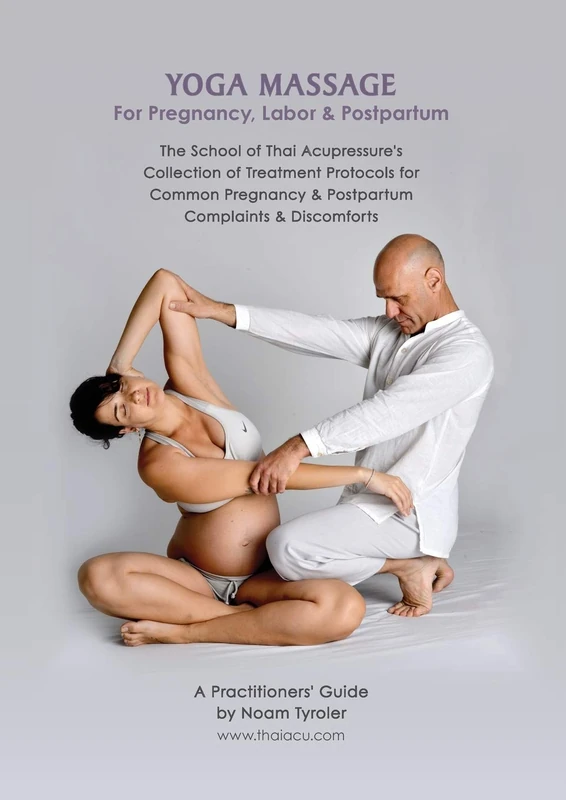 Yoga Massage for Pregnancy, Labor & Postpartum: The School of Thai Acupressure's Collection of Treatment Protocols for Common Pregnancy & Postpartum Complaints & Discomforts