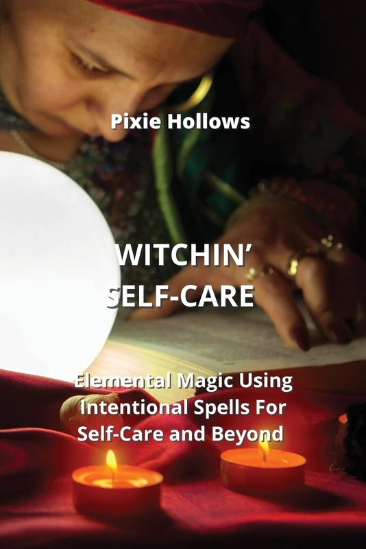 Witchin' Self-Care: Elemental Magic Using Intentional Spells For Self-Care and Beyond