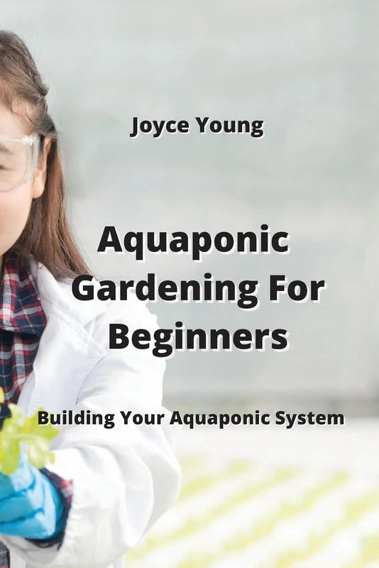 Aquaponic Gardening For Beginners: Building Your Aquaponic System