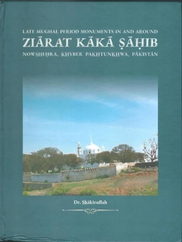 Late Mughal Period Monuments In and Around: Ziarat Kaka Sahib, Nowshehra,Khyber Pakhtunkhwa,Pakistan