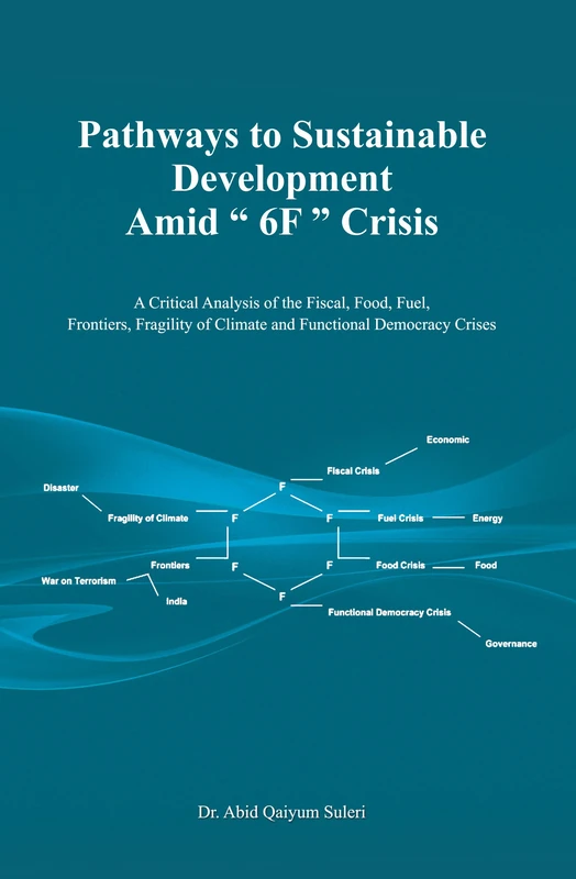 Pathways to Sustainable Development Amid "6F" Crisis: A Critical Analysis of the Fiscal, Food, Fuel, Frontiers, Fragility of Climate and Functional Democracy Crises - Image 1