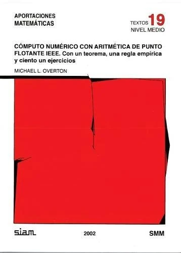 Cómputo Numérico Con Aritmética De Punto Flotante IEEE: Con Un Teorema, Una Regla Empírica Y Ciento Un Ejercicios (Aportaciones Matemáticas)
