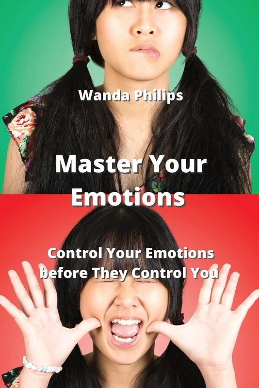 Master Your Emotions: Control Your Emotions before They Control You