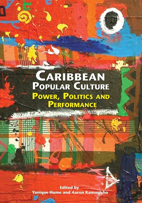 Caribbean popular Culture: Power, Politics and Performance