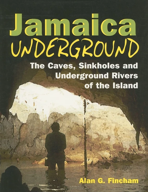 Jamaica Underground: The Caves, Sinkholes and Underground Rivers of the Island