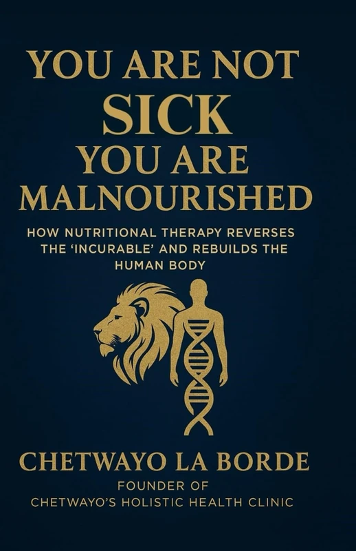 YOU ARE NOT SICK YOU ARE MALNOURISHED: HOW NUTRITIONAL THERAPY REVERSES THE 'INCURABLE' AND REBUILDS THE HUMAN BODY