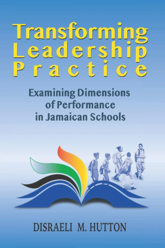 Transforming Leadership Practice: Examining Dimensions of Performance in Jamaican Schools