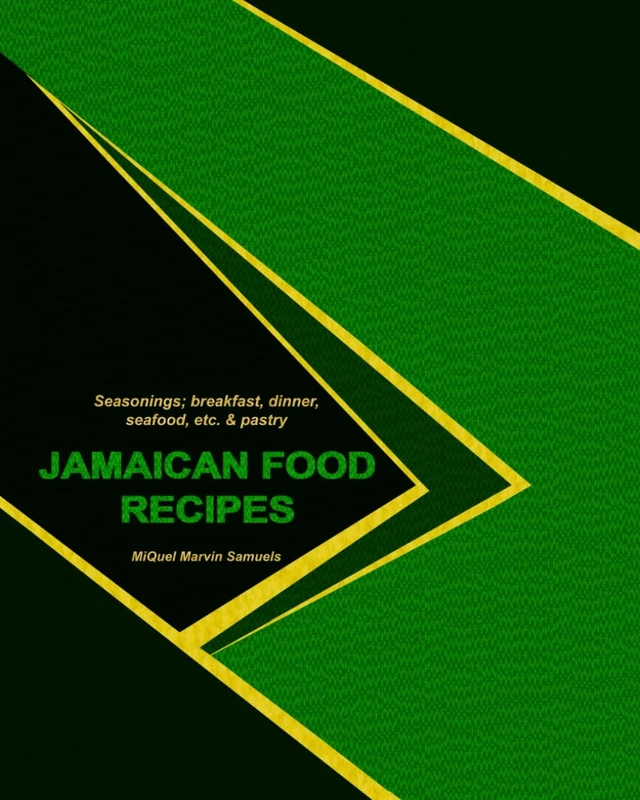 JAMAICAN FOOD RECIPES: Seasonings; breakfast, dinner, seafood, etc., & pastry