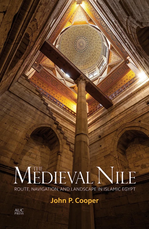 The Medieval Nile: Route, Navigation, and Landscape in Islamic Egypt