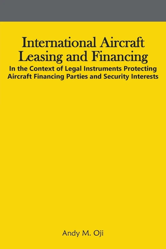 International Aircraft Leasing and Financing: In the Context of Legal Instruments Protecting Aircraft Financing Parties and Security Interests
