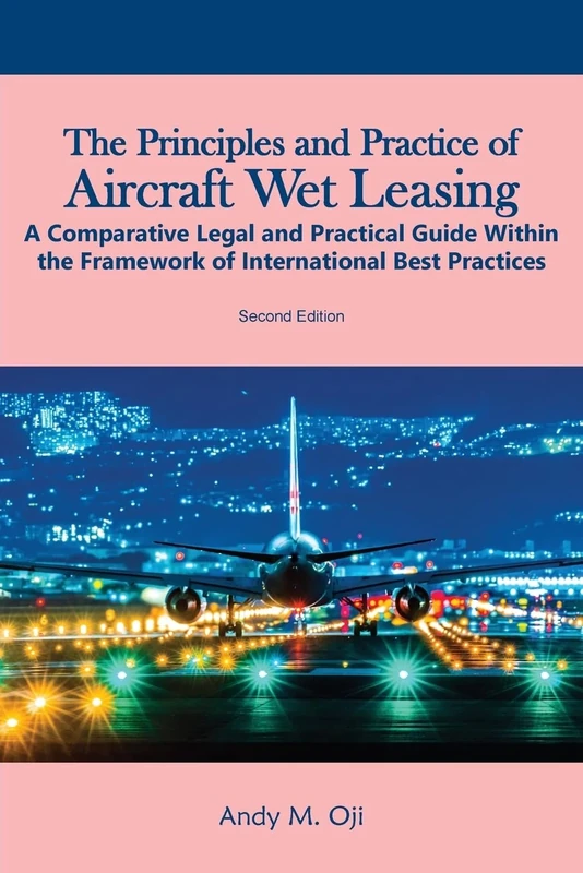 The Principles and Practice of Aircraft Wet Leasing: A Comparative Legal and Practical Guide Within the Framework of International Best Practices