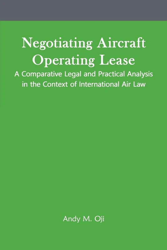 Negotiating Aircraft Operating Lease - A Comparative Legal and Practical Analysis in the Context of International Air Law: 1 (Aircraft Leasing and Financing)