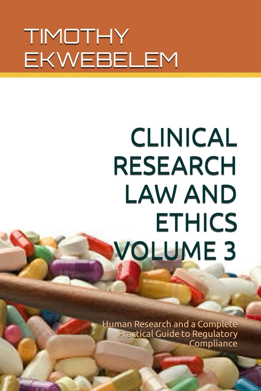 CLINICAL RESEARCH LAW AND ETHICS VOLUME 3: HUMAN RESEARCH AND A COMPLETE PRACTICAL GUIDE TO REGULATORY COMPLIANCE