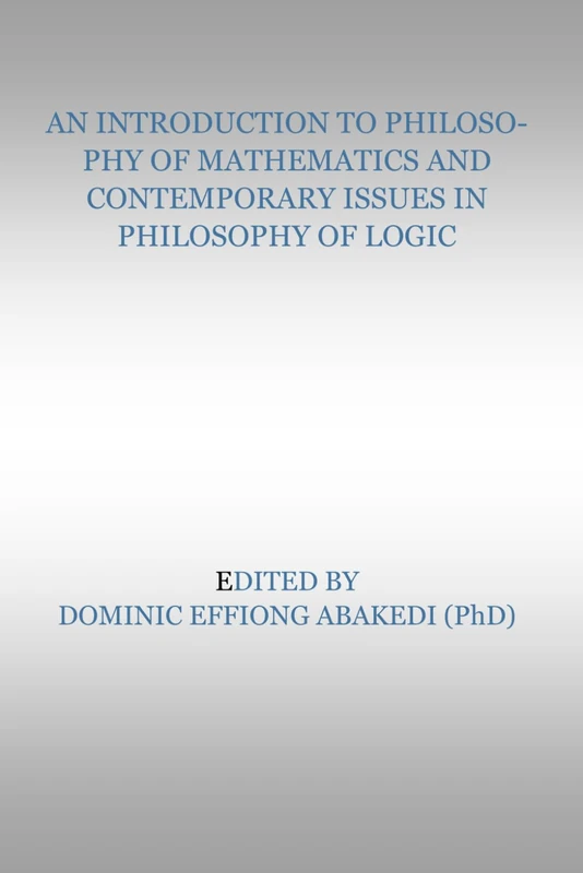 AN INTRODUCTION TO PHILOSOPHY OF MATHEMATICS AND SOME CONTEMPORARY ISSUES IN PHILOSOPHY OF LOGIC