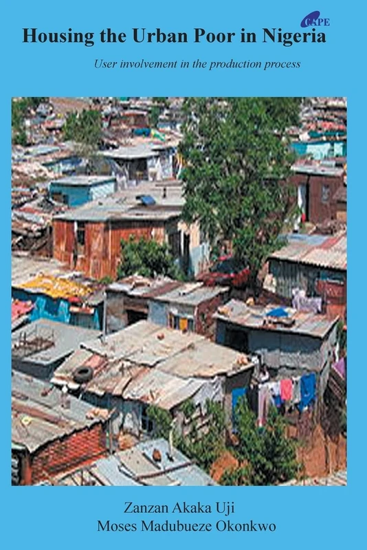 Housing the Urban Poor in Nigeria: User Involvement in the Production Process: Volume 1