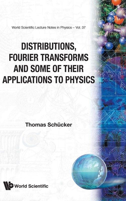 Distributions, Fourier Transforms And Some Of Their Applications To Physics: 37 (World Scientific Lecture Notes In Physics)