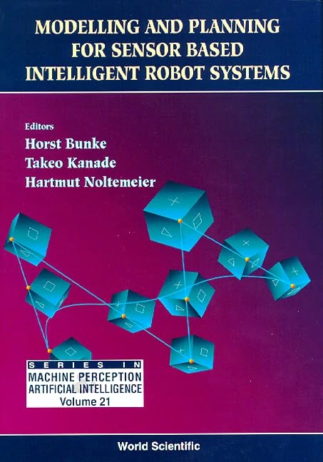 Modeling and Planning for Sensor Based Intelligent Robot Systems (Series in Pure Mathematics): 21 (Series In Machine Perception And Artificial Intelligence)