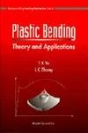 Plastic Bending: Theory and Applications (Series in Intelligent Control and Intelligent Automation): THEORY & APPLCATION(V2): 2 (Series On Engineering Mechanics)