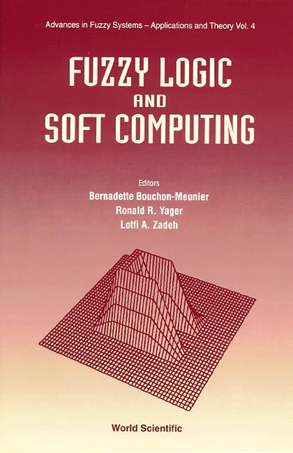 Fuzzy Logic and Soft Computing (Advances in Fuzzy Systems - Applications & Theory): 4
