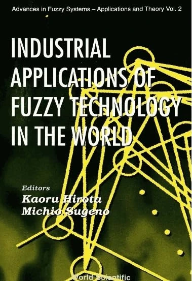 Industrial Applications of Fuzzy Technology in the World (Advances in Fuzzy Systems - Applications & Theory): 2 (Advances In Fuzzy Systems-applications And Theory)