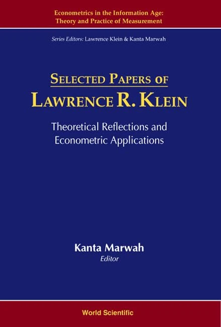 Selected Papers of Lawrence R.Klein: Theoretical Reflections and Econometric Applications: 1 (Econometrics In The Information Age: Theory And Practice Of Measurement)