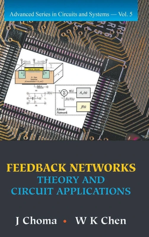 FEEDBACK NETWORKS: THEORY AND CIRCUIT APPLICATIONS: THEORY & CIRCUIT..(V5): 5 (Advanced Series In Circuits And Systems)