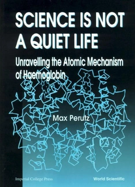 Science Is Not a Quiet Life: Unravelling the Atomic Mechanism of Haemoglobin (Series in 20th Century Biology)