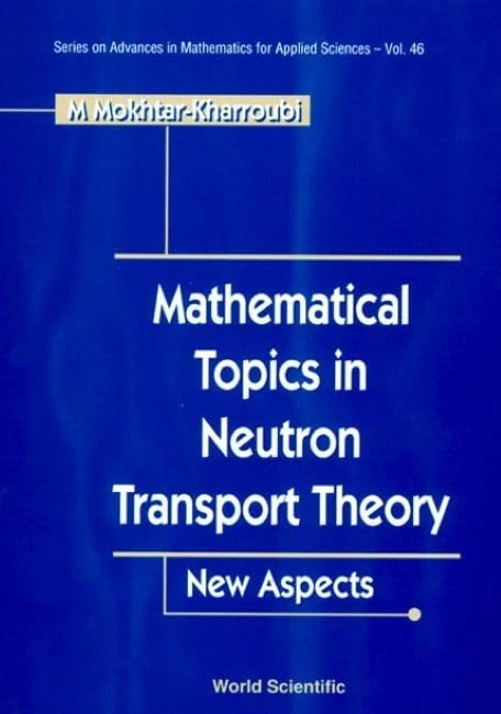 Mathematical Topics in Neutron Transport Theory: New Aspects (Series on Advances in Mathematics for Applied Sciences): 46