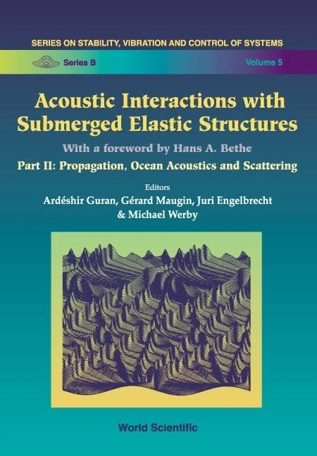 Acoustic Interactions with Submerged Elastic Structures: v. 2 (Series on Stability, Vibration & Control of Structures): Propagation, Ocean Acoustics ... Vibration And Control Of Systems, Series B)