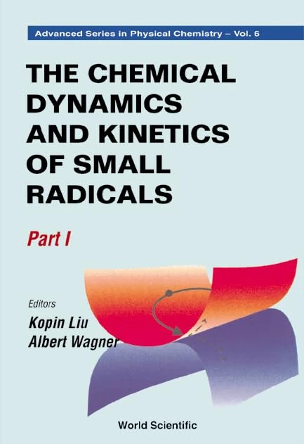 The Chemical Dynamics and Kinetics of Small Radicals (Advanced Series in Physical Chemistry): 6
