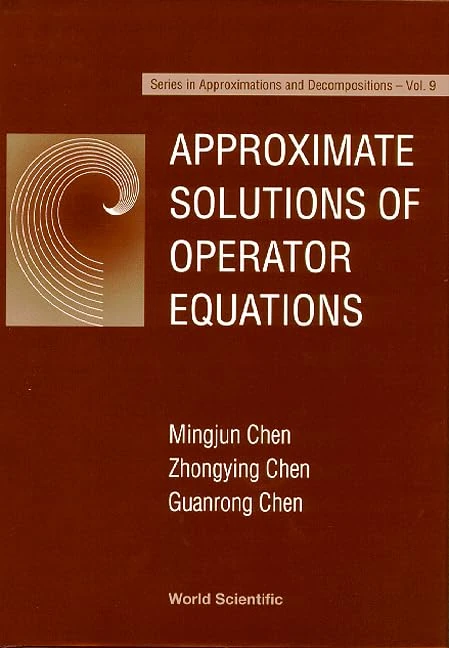 Approximate Solutions of Operator Equations (Series in Approximations & Decompositions): 9
