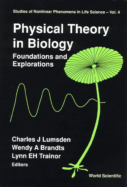 Physical Theory in Biology: Foundations and Explorations (Studies of Nonlinear Phenomena in Life Science): 4