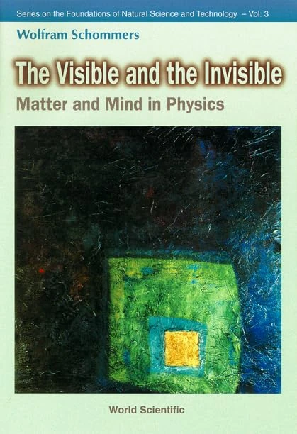 The Visible and the Invisible: Matter and Mind in Physics (Series on the Foundations of Natural Science & Technology): 3
