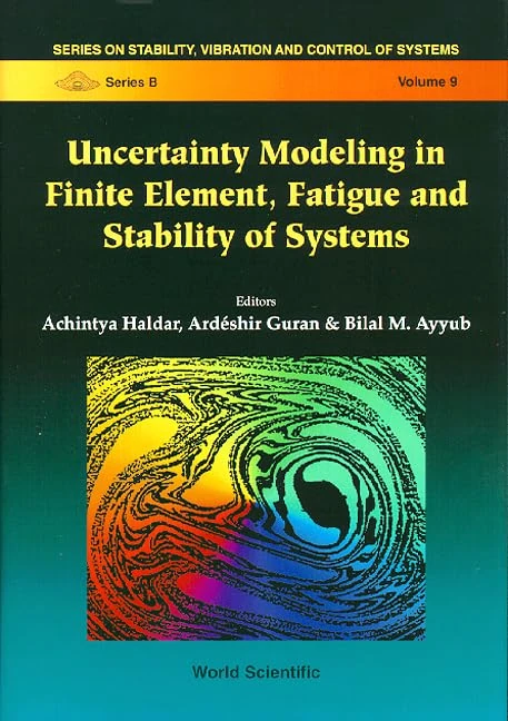 Uncertainty Modeling in Finite Element, Fatigue and Stability of Systems (Series on Stability, Vibration & Control of Systems): 9 (Series On Stability, Vibration And Control Of Systems, Series B)