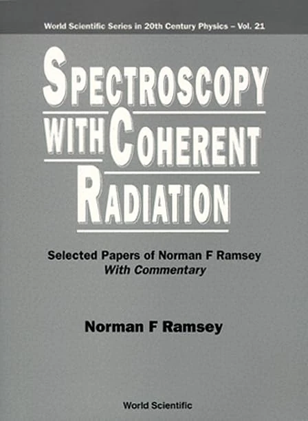Spectroscopy with Coherent Radiation: Selected Papers of Norman F.Ramsey (with Commentary) (World Scientific Series in 20th Century Physics): 21