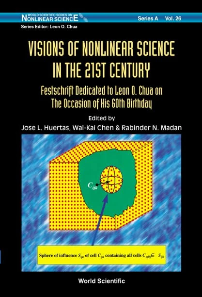 Visions of Nonlinear Science in the 21st Century: Festschrift Dedicated to Leon O.Chua on the Occasion of His 60th Birthday (World Scientific Series on Nonlinear Science: Series A): 26